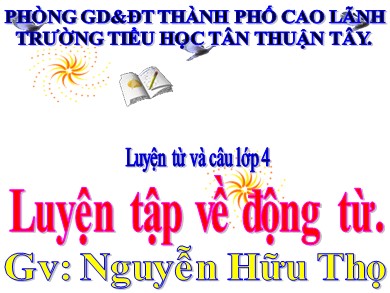 Bài giảng Tiếng việt Lớp 4 - Luyện từ và câu: Luyện tập về động từ - Năm học 2020-2021 - Nguyễn Hữu Thọ