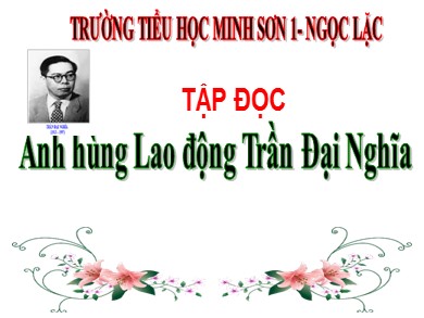 Bài giảng Tiếng việt Lớp 4 - Tập đọc: Anh hùng Lao động Trần Đại Nghĩa - Trường Tiểu học Minh Sơn 1 - Ngọc Lặc