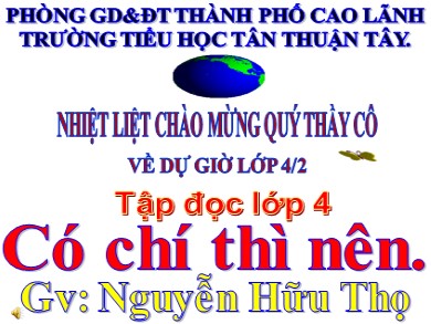 Bài giảng Tiếng việt Lớp 4 - Tập đọc: Có chí thì nên - Nguyễn Hữu Thọ