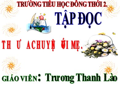 Bài giảng Tiếng việt Lớp 4 - Tập đọc: Thưa chuyện với mẹ - Năm học 2020-2021 - Trương Thanh Lào