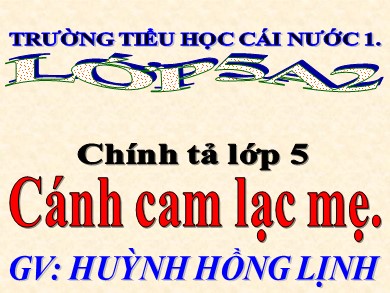 Bài giảng Tiếng việt Lớp 5 - Chính tả: Cánh cam lạc mẹ - Huỳnh Hồng Lịnh