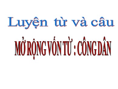 Bài giảng Tiếng việt Lớp 5 - Luyện từ và câu: Mở rộng vốn từ Công dân