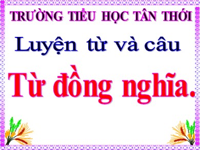 Bài giảng Tiếng việt Lớp 5 - Luyện từ và câu: Từ đồng nghĩa - Năm học 2020-2021 - Trường Tiểu học Tân Thới