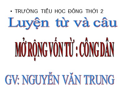 Bài giảng Tiếng việt Lớp 5 - Mở rộng vốn từ: Công dân - Nguyễn Văn Trung