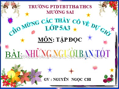 Bài giảng Tiếng việt Lớp 5 - Tập đọc: Những người bạn tốt - Nguyễn Ngọc Chi