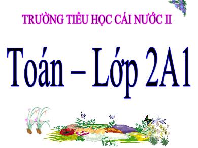 Bài giảng Toán Lớp 2 - Bài: Luyện tập - Trường Tiểu học Cái Nước II