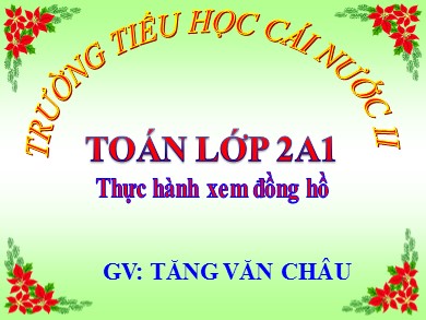 Bài giảng Toán Lớp 2 - Bài: Thực hành xem đồng hồ - Năm học 2020-2021 - Tăng Văn Châu