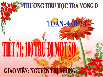 Bài giảng Toán Lớp 2 - Tiết 71: 100 trừ đi một số - Năm học 2019-2020 - Nguyễn Thị Nhung