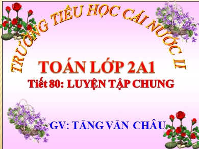 Bài giảng Toán Lớp 2 - Tiết 80: Luyện tập chung - Tăng Văn Châu