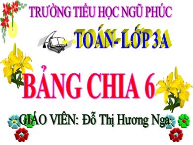 Bài giảng Toán Lớp 3 - Bài: Bảng chia 6 - Năm học 2020-2021 - Đỗ Thị Hương Nga