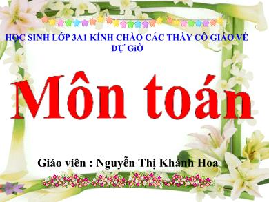 Bài giảng Toán Lớp 3 - Bài: Giảm đi một số lần - Năm học 2017-2018 - Nguyễn Thị Khánh Hoa