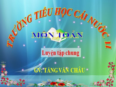 Bài giảng Toán Lớp 3 - Bài: Luyện tập chung - Tăng Văn Châu