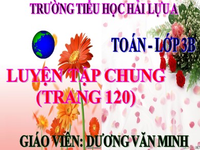 Bài giảng Toán Lớp 3 - Bài: Luyện tập chung (Trang 120) - Dương Văn Minh
