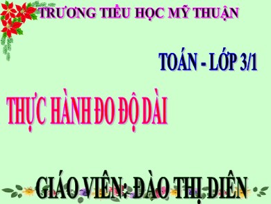 Bài giảng Toán Lớp 3 - Bài: Thực hành đo độ dài - Đào Thị Diên