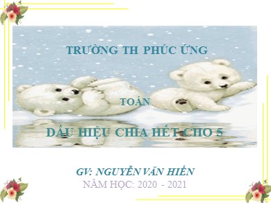 Bài giảng Toán Lớp 4 - Bài: Dấu hiệu chia hết cho 5 - Năm học 2020-2021 - Nguyễn Văn Hiến