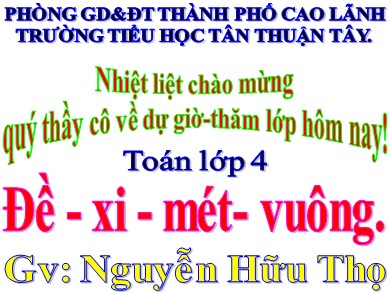 Bài giảng Toán Lớp 4 - Bài: Đề - Xi - Mét- Vuông - Năm học 2020-2021 - Nguyễn Hữu Thọ