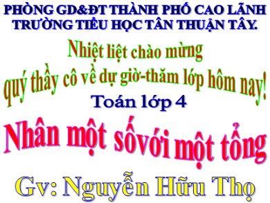 Bài giảng Toán Lớp 4 - Bài: Nhân một sốvới một tổng - Nguyễn Hữu Thọ