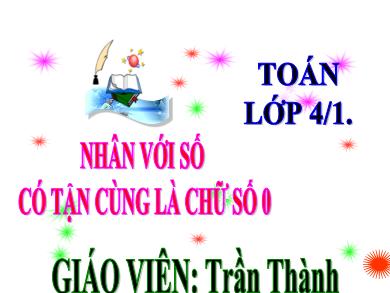 Bài giảng Toán Lớp 4 - Bài: Nhân với số có tận cùng là các chữ số 0 - Năm học 2020-2021 - Trần Thành