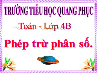 Bài giảng Toán Lớp 4 - Bài: Phép trừ phân số - Trường Tiểu học Quang Phục