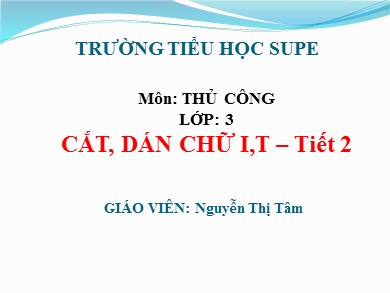 Thủ công Lớp 3 - Bài: Cắt, dán chữ I, T (Tiết 2) - Năm học 2020-2021 - Nguyễn Thị Tâm