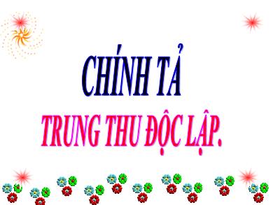 Bài giảng Chính tả Lớp 4 - Tuần 8, Bài: Trung thu độc lập