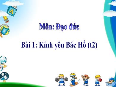 Bài giảng Đạo đức 3 - Tuần 3, Bài 1: Kính yêu Bác Hồ (Tiết 2) - Năm học 2021-2022