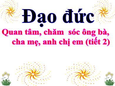 Bài giảng Đạo đức 3 - Tuần 8, Bài: Quan tâm, chăm sóc ông bà cha mẹ anh chị em (Tiết 2)