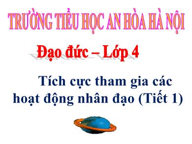 Bài giảng Đạo đức 4 - Tuần 26, Bài 12: Tích cực tham gia các hoạt động nhân đạo (Tiết 1)