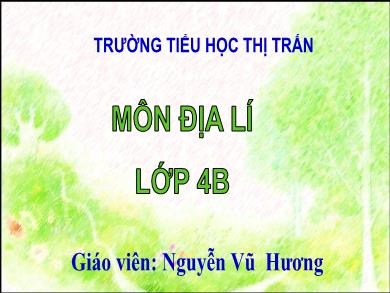 Bài giảng Địa lí 4 - Tuần 26, Bài 23: Ôn tập - Nguyễn Vũ Hương