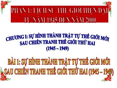 Bài giảng điện tử Lịch sử Khối 12 - Bài 1: Sự hình thành trật tự thế giới mới sau chiến tranh thế giới thứ hai (1945-1949)