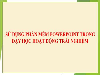 Bài giảng Hoạt động trải nghiệm - Sử dụng phần mềm powerpoint trong dạy học hoạt động trải nghiệm