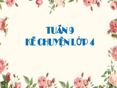 Bài giảng Kể chuyện 4 - Tuần 9, Bài: Kể chuyện được chứng kiến, tham gia - Nguyễn Thị Thu Hà