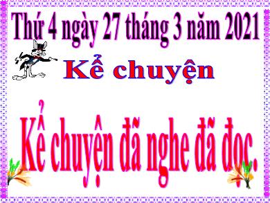 Bài giảng Kể chuyện 5 - Tuần 26, Bài: Kể chuyện đã nghe đã đọc - Năm học 2020-2021