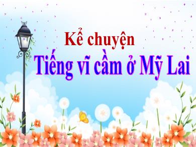 Bài giảng Kể chuyện 5 - Tuần 4, Bài: Tiếng vĩ cầm ở Mỹ Lai