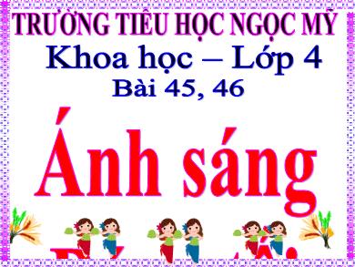 Bài giảng Khoa học 4 - Tuần 23, Bài 45+46: Ánh sáng, bóng tối - Trường TH Ngạn Mỹ