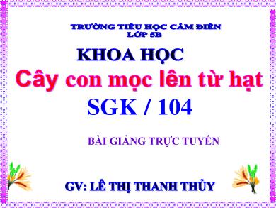 Bài giảng Khoa học 5 - Tuần 26, Bài 53: Cây con mọc lên từ hạt - Lê Thị Thanh Thủy