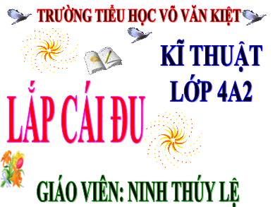 Bài giảng Kĩ thuật 4 - Tuần 28, Bài 15: Lắp cái đu - Ninh Thúy Lệ