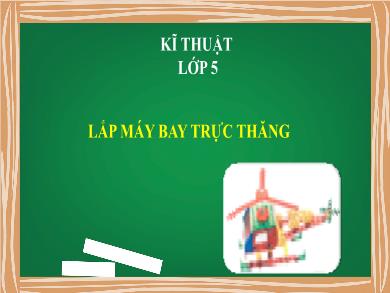 Bài giảng Kĩ thuật 5 - Tuần 27, Bài 18: Lắp máy bay trực thăng