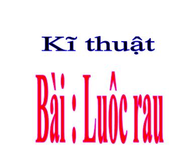 Bài giảng Kĩ thuật 5 - Tuần 9, Bài: Luộc rau