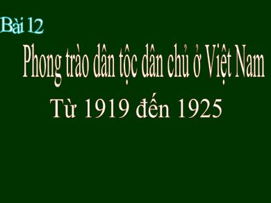 Bài giảng Lịch sử 12 - Bài 12: Phong trào dân tộc dân chủ ở Việt Nam từ 1919 đến 1925 (Tiết 2)