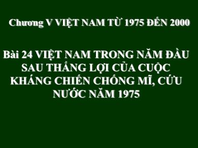 Bài giảng Lịch sử 12 - Bài 24: Việt Nam trong năm đầu sau thắng lợi của cuộc kháng chiến chống Mĩ cứu nước năm 1975