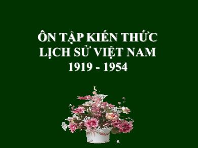 Bài giảng Lịch sử 12 - Chủ đề: Ôn tập kiến thức lịch sử Việt Nam 1919 - 1954