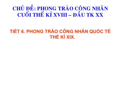 Bài giảng Lịch sử 8 - Tiết 6: Phong trào công nhân quốc tế thế kỉ XIX