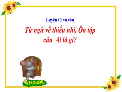 Bài giảng Luyện từ và câu 3 - Tuần 3, Mở rộng vốn từ: Từ ngữ về Thiếu nhi. Ôn tập câu Ai là gì? - Năm học 2021-2022