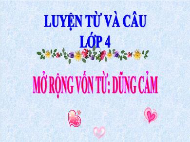 Bài giảng Luyện từ và câu 4 - Tuần 26, Mở rộng vốn từ: Dũng cảm - Năm học 2020-2021