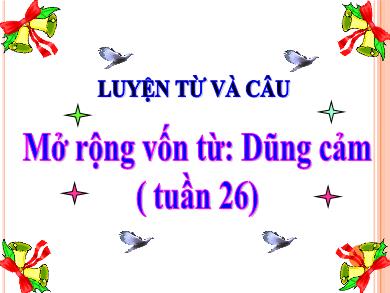 Bài giảng Luyện từ và câu 4 - Tuần 26, Mở rộng vốn từ: Dũng cảm