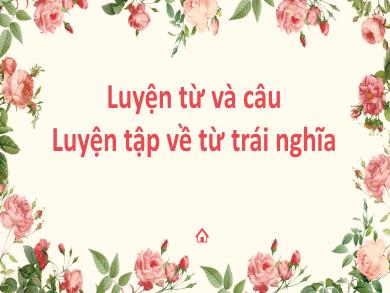 Bài giảng Luyện từ và câu 5 - Tuần 4, Bài: Luyện tập về từ trái nghĩa