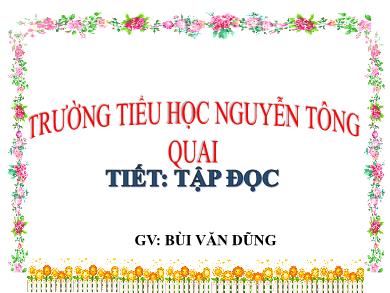 Bài giảng Tập đọc 4 - Tuần 24, Bài: Vẽ về cuộc sống an toàn - Bùi Văn Dũng