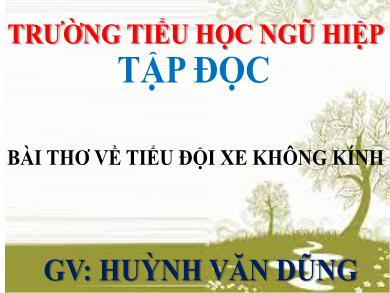 Bài giảng Tập đọc 4 - Tuần 25, Bài: Bài thơ về tiểu đội xe không kính - Huỳnh Văn Dũng