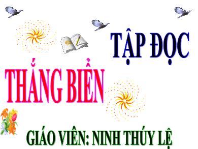 Bài giảng Tập đọc 4 - Tuần 26, Bài: Thắng biển - Ninh Thúy Lệ